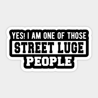 Street Luge - Yes! I am one of those Street Luge People Sticker